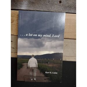 ...A Lot on My Mind, Lord by Karl E. Lutze Autographed Paperback